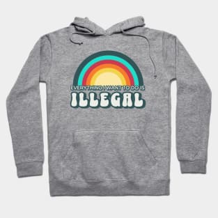 Everything I want to do is illegal Hoodie